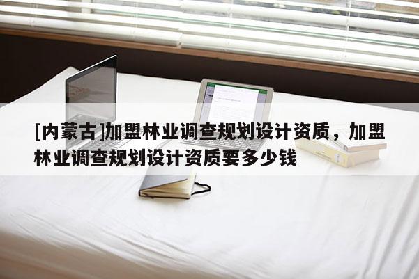 [內(nèi)蒙古]加盟林業(yè)調(diào)查規(guī)劃設(shè)計(jì)資質(zhì)，加盟林業(yè)調(diào)查規(guī)劃設(shè)計(jì)資質(zhì)要多少錢(qián)