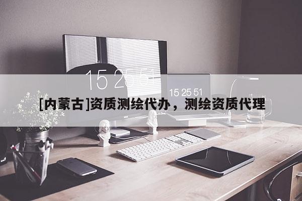 [內(nèi)蒙古]資質(zhì)測繪代辦，測繪資質(zhì)代理