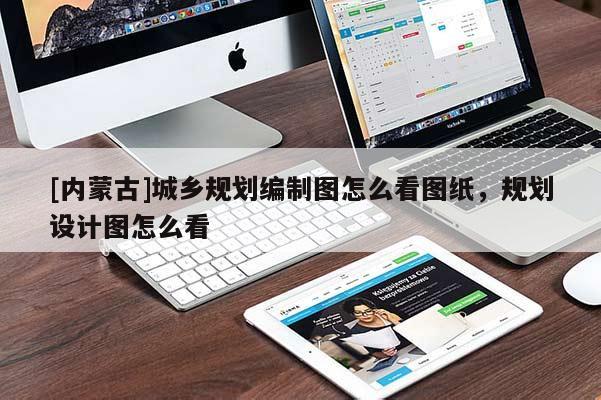 [內蒙古]城鄉(xiāng)規(guī)劃編制圖怎么看圖紙，規(guī)劃設計圖怎么看