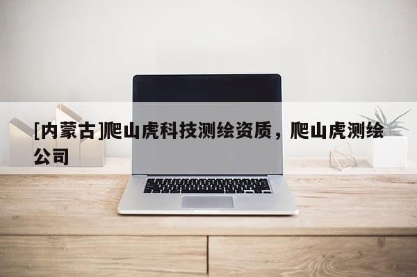[內(nèi)蒙古]爬山虎科技測繪資質(zhì)，爬山虎測繪公司