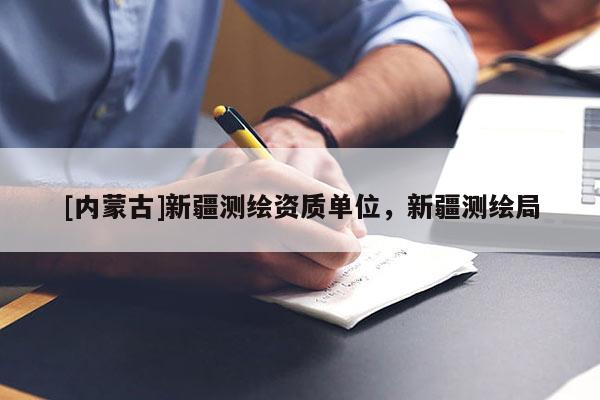 [內(nèi)蒙古]新疆測(cè)繪資質(zhì)單位，新疆測(cè)繪局