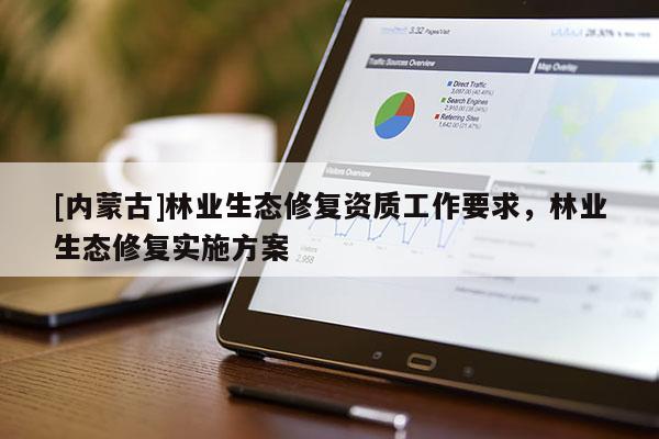 [內蒙古]林業(yè)生態(tài)修復資質工作要求，林業(yè)生態(tài)修復實施方案