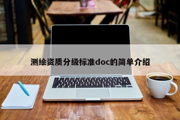 測(cè)繪資質(zhì)分級(jí)標(biāo)準(zhǔn)doc的簡(jiǎn)單介紹